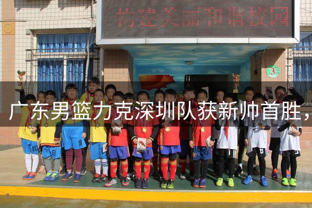 广东男篮力克深圳队获新帅首胜，杨溢19分全场最高